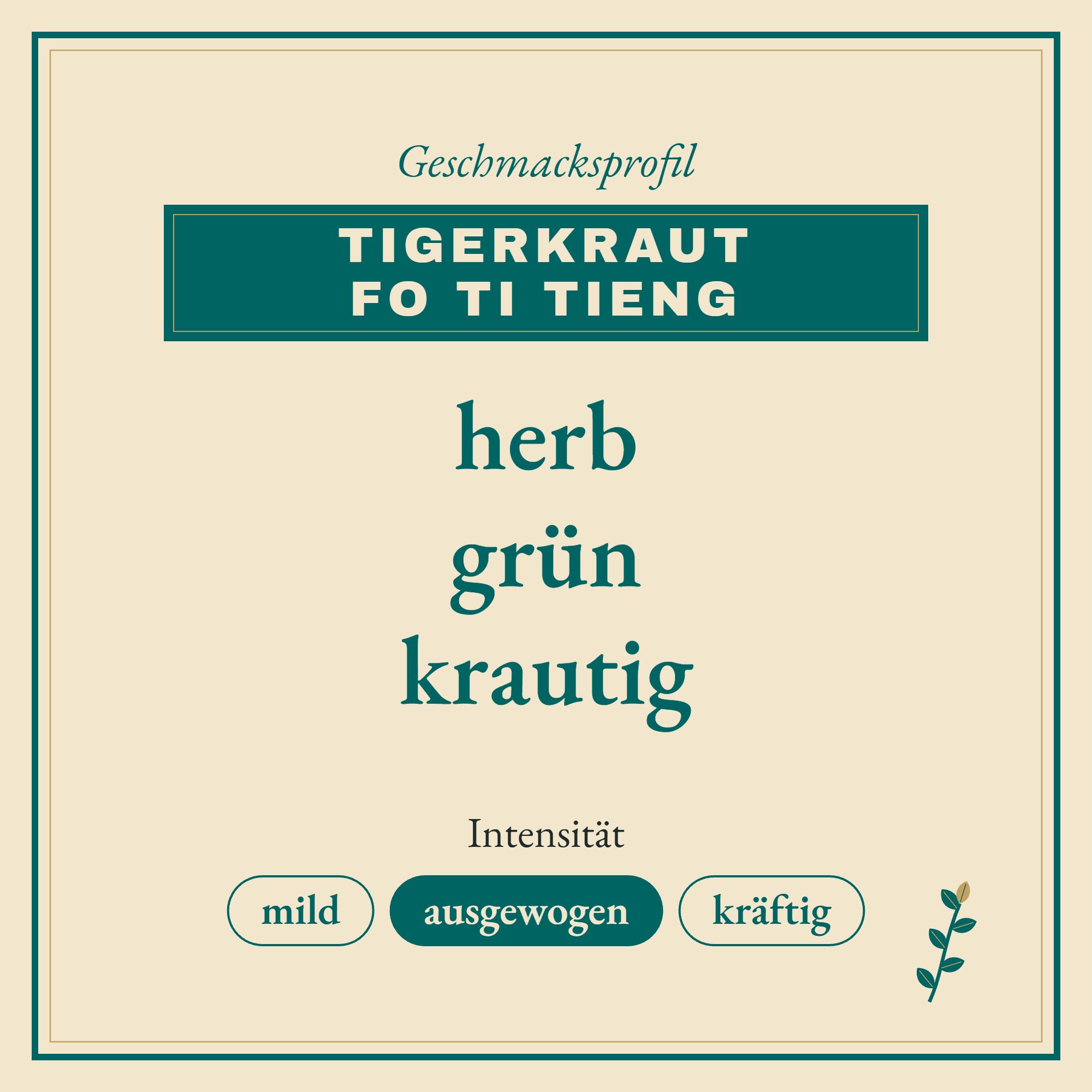 Geschmacksprofil Tigerkraut Fo Ti Tieng ind.Wassern.: herb, grün und krautig