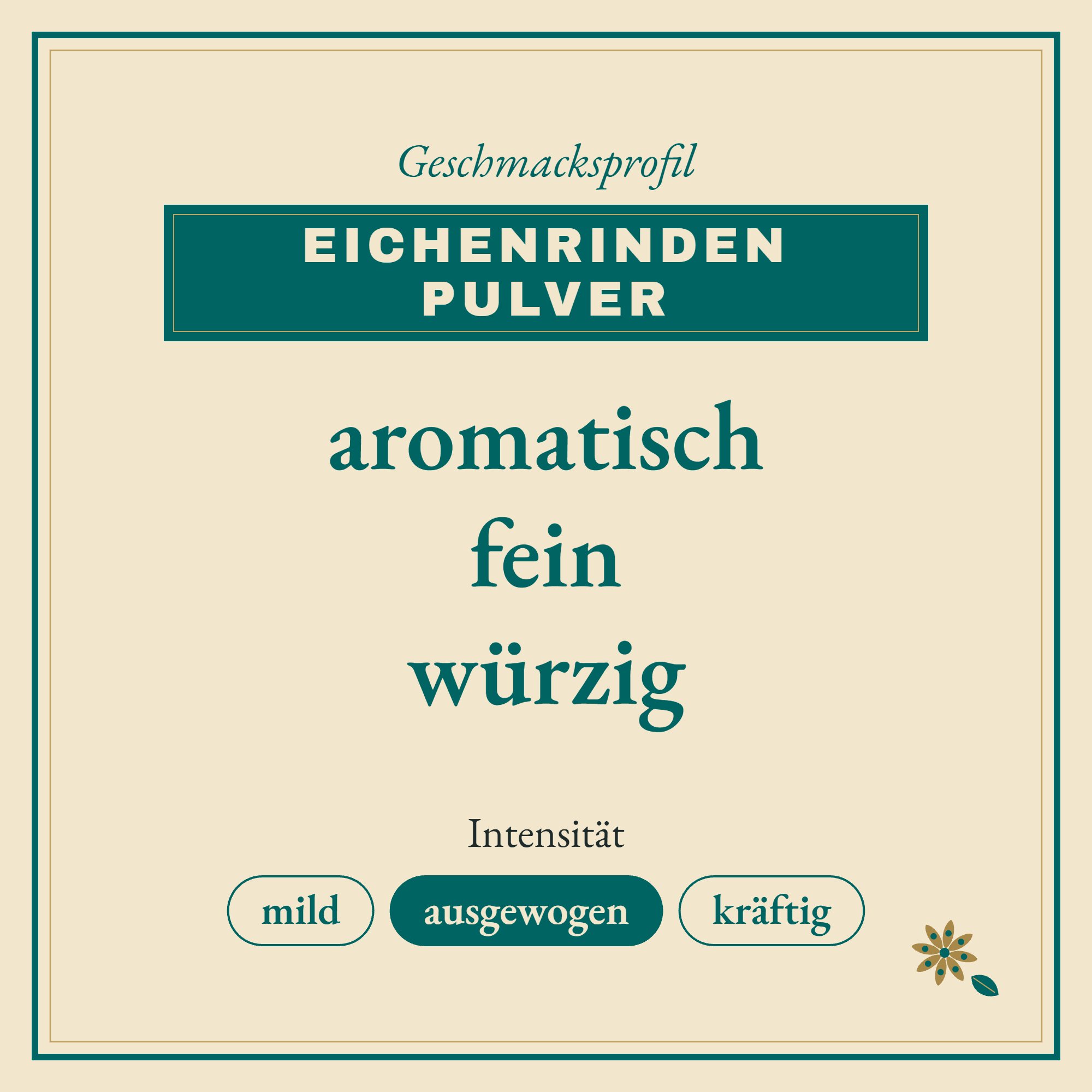 Geschmacksprofil Eichenrinden Pulver: aromatisch, fein und würzig