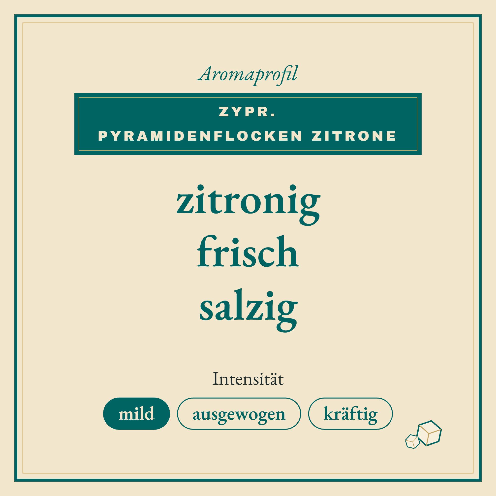Aromaprofil Zypr. Pyramidenflocken Zitrone: zitronig, frisch und salzig
