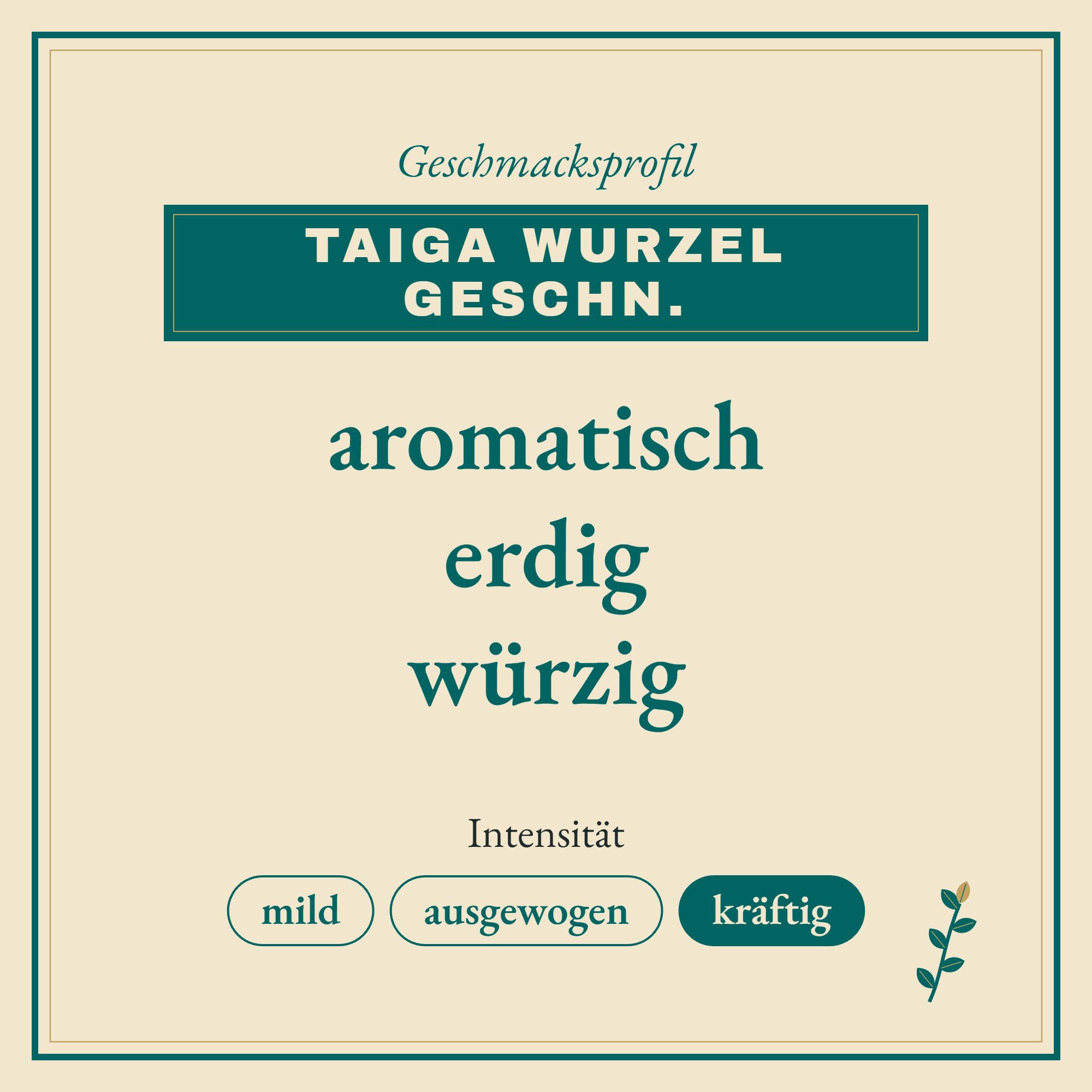 Geschmacksprofil Taiga Wurzel geschn.: aromatisch, erdig und würzig