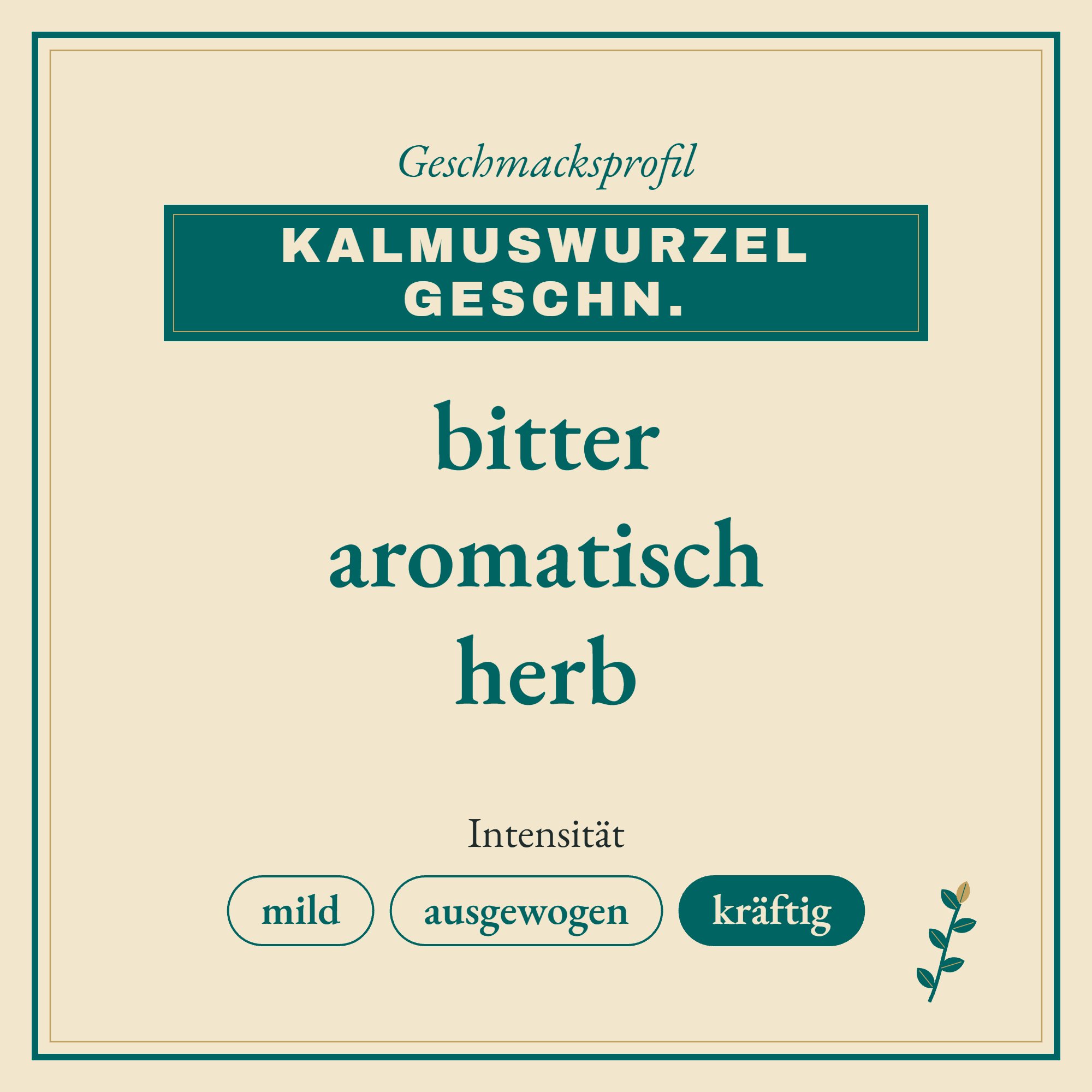 Geschmacksprofil Kalmuswurzel geschn.: bitter, aromatisch und herb