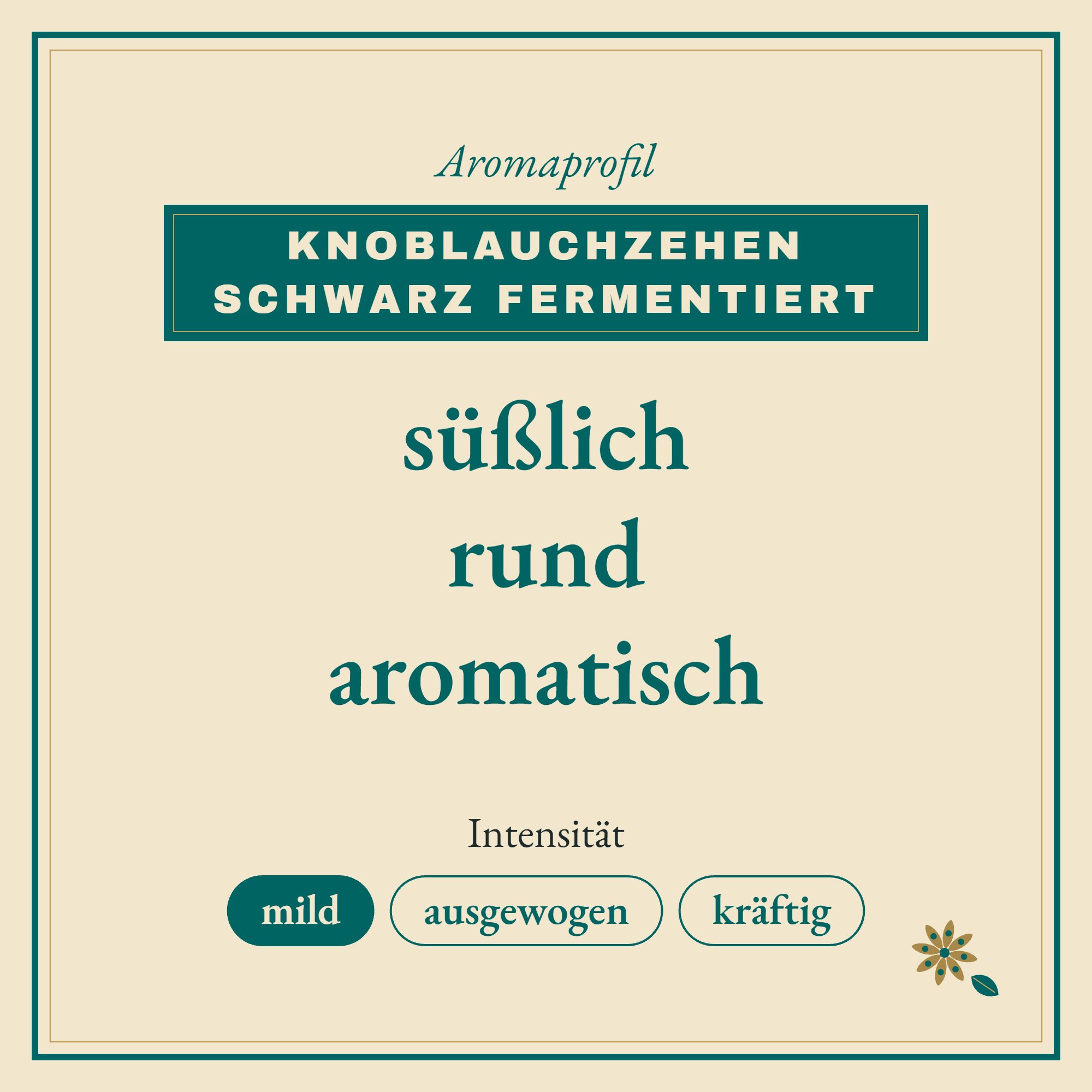 Aromaprofil Knoblauchzehen schwarz fermentiert: süßlich, rund und aromatisch
