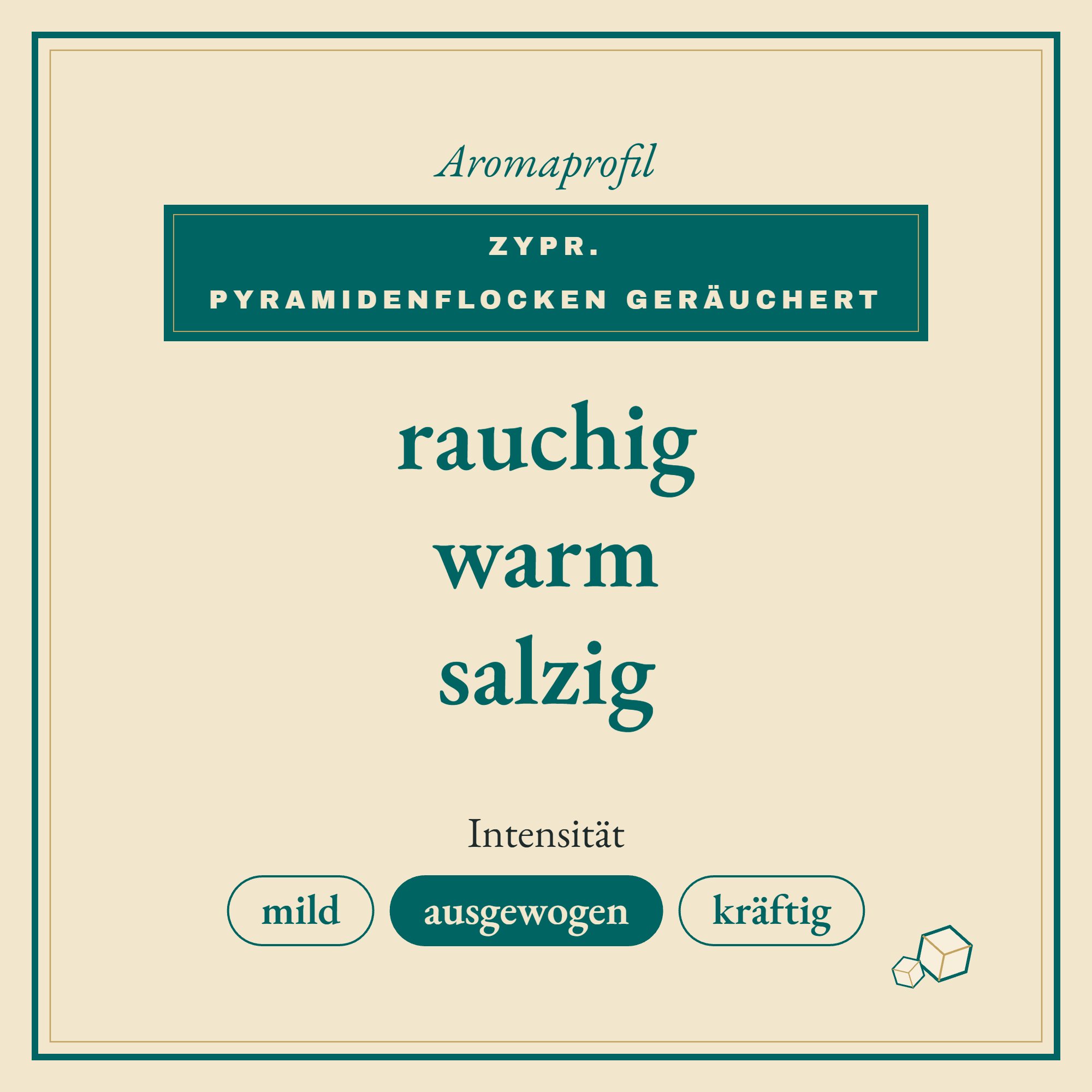 Aromaprofil Zypr. Pyramidenflocken geräuchert: rauchig, warm und salzig